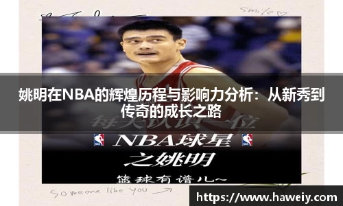 姚明在NBA的辉煌历程与影响力分析：从新秀到传奇的成长之路