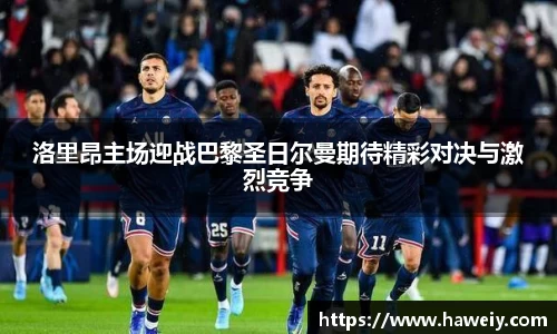 洛里昂主场迎战巴黎圣日尔曼期待精彩对决与激烈竞争